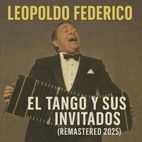 Leopoldo Federico - El Tango y sus Invitados (Remastered 2025)