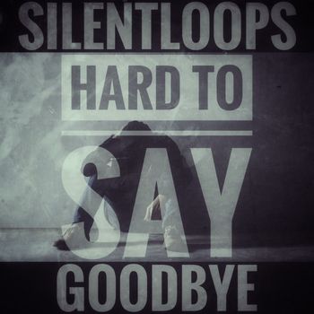 Silentloops - Hard to Say Goodbye