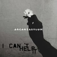 ARCANE ASYLUM - I Can't Help It