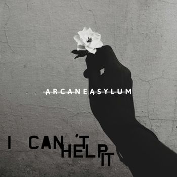 ARCANE ASYLUM - I Can't Help It