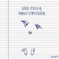 Runt - Like Jello, Only Stickier