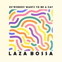 Laza Bossa - Ev'rybody Wants to Be a Cat