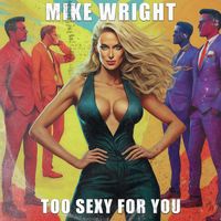 mike wright - Too Sexy For You