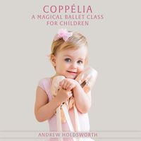 Andrew Holdsworth - Coppélia - A Magical Ballet Class for Children
