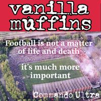 Vanilla Muffins - Commando Ultra (Football is not a matter of life and death, it's much more important)