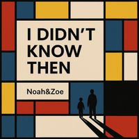 Noah&Zoe - I didn’t Know Then