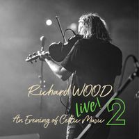 Richard Wood - Richard WOOD Live! 2 An Evening of Celtic Music (Live)
