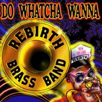 Rebirth Brass Band - Do Watcha Wanna