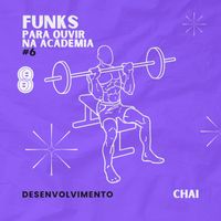 Chai - Funks Pra Ouvir na Academia #6 Desenvolvimento (Explicit)