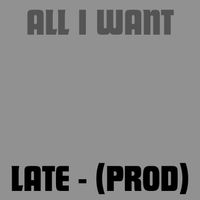 Late - All I Want
