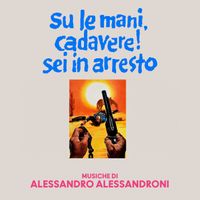 Alessandro Alessandroni - Su le mani, cadavere! Sei in arresto (Original Soundtrack)