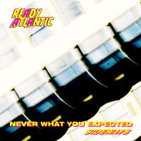 READY ATLANTIC - NEVER WHAT YOU EXPECTED/SIDEWAYS
