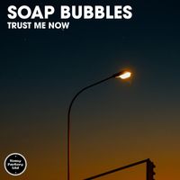 Soap Bubbles - Trust Me Now