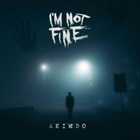 AKIMBO - I'm Not Fine (Explicit)