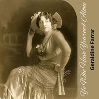 Geraldine Farrar - Ye Who Have Yearned Alone