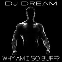 DJ Dream - Why Am I So Buff? (Explicit)