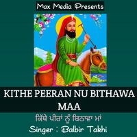 Balbir Takhi - Kithe Peeran Nu Bithawa Maa