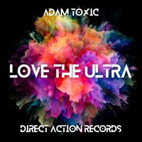 Adam Toxic - Love the Ultra