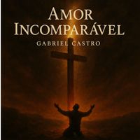 Gabriel Castro - Amor Incomparável