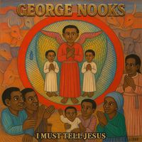 George Nooks - I Must Tell Jesus (Re-Recorded)