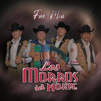 Los Morros del Norte - Fue Mia