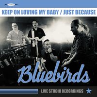 Bluebirds - Keep On Loving Me Baby / Just Because (The original live recordings)