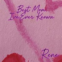 René - Best Mom I've Ever Known