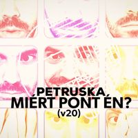 Petruska - Miért pont én? (v20)