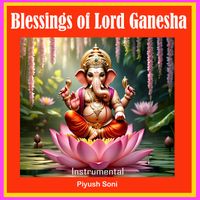 Piyush Soni - Blessings of Lord Ganesha (Instrumental)