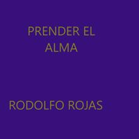 rodolfo rojas - Prender El Alma