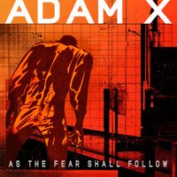 Adam X - As The Fear Shall Follow