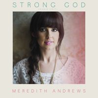 Meredith Andrews - Strong God (Radio Edit)