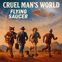Cruel Man’s World - Flying Saucer