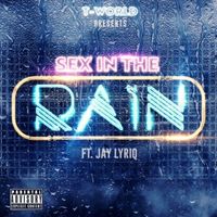 T-World - Sex in the Rain (feat. Jay Lyriq) (Explicit)