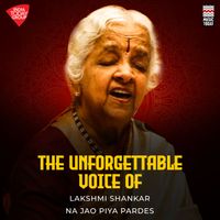 Lakshmi Shankar - The Unforgettable Voice Of Lakshmi Shankar - Na Jao Piya Pardes