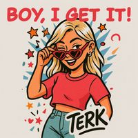 Terk - Boy, I Get It! (Explicit)
