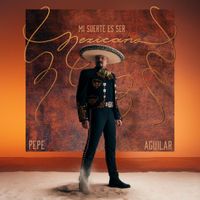 Pepe Aguilar - Mi Suerte Es Ser Mexicano
