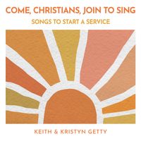 Keith & Kristyn Getty - Come, Christians, Join To Sing - Songs to Start a Service