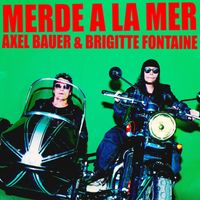 Axel Bauer, Brigitte Fontaine - Merde à La Mer (Explicit)