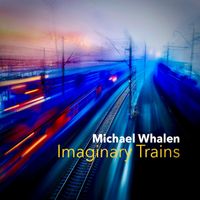 Michael Whalen - Imaginary Trains