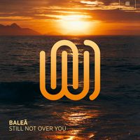BALEĀ - Still Not Over You