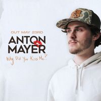 Anton Mayer - Why Did You Kiss Me?