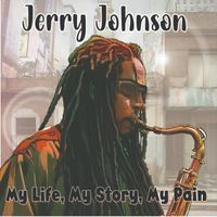 Jerry Johnson - My Life, My Story, My Pain