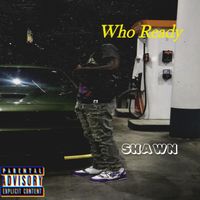 Shawn - Who Ready (Explicit)
