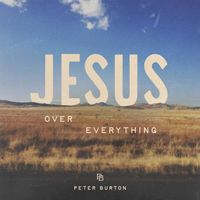 Peter Burton - Jesus Over Everything