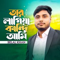 Belal Khan - তার লাগিয়া কান্দি আমি