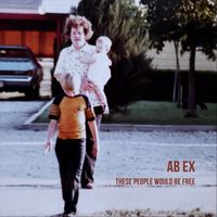 Ab Ex - These People Would Be Free