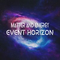 Matter and Energy - Event Horizon