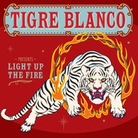 Tigre Blanco - Light Up the Fire