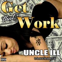 UNCLE ILL - Get That Work (Explicit)